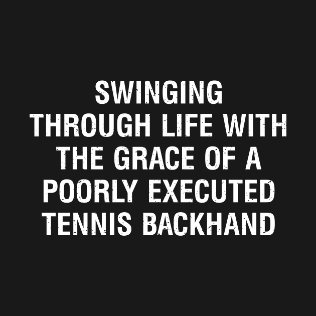Swinging through life with the grace of a poorly executed Tennis backhand by trendynoize