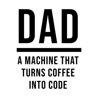 Dad: A Machine That Turns Coffee Into Code T-Shirt