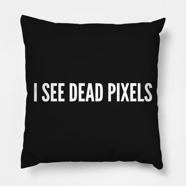 Funny Designer Joke - I See Dead Pixels (Great For Halloween) Pillow by sillyslogans