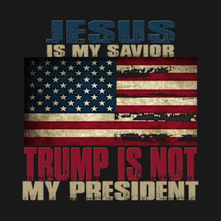 Jesus is my savior Trump is not my president T-Shirt