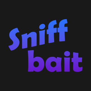 Sniff bait T-Shirt