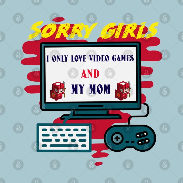 Sorry girls i only love video games and my mom by ATime7