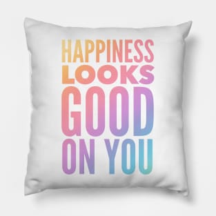 Happiness Looks Good On You Pillow