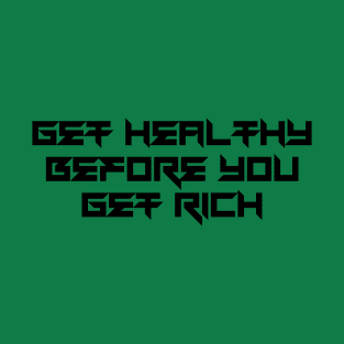 Get Healthy Before You Get Rich T-Shirt