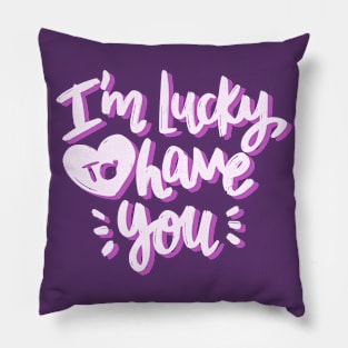 I'm Lucky To Have You Pillow