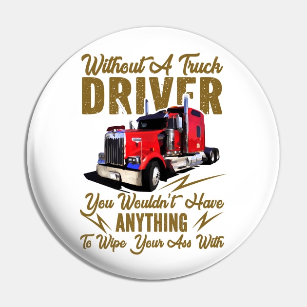 Without A Trucker You Wouldn't Have Anything Pin by Trucker Heroes