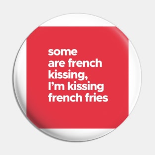 Some Are French Kissing, I Am Kissing French Fries! Pin