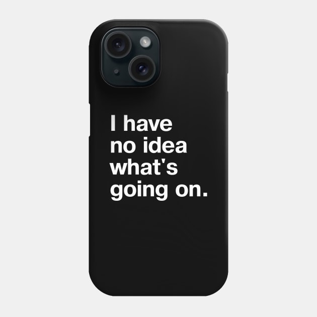 I have no idea what's going on. Phone Case by TheBestWords