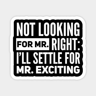Not Looking for Mr. Right - Funny Dating Humor Magnet