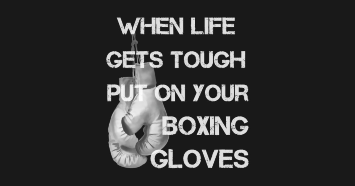 When Life Gets Tough Put On Your Boxing Gloves Boxing Wall Art