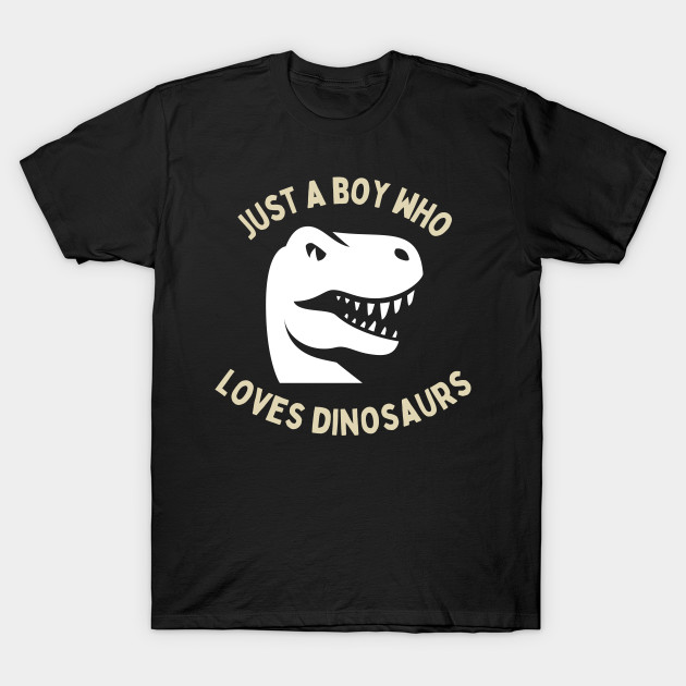 Discover Just a Boy Who Loves Dinosaurs T-Rex Pet Cute Funny Happy Sarcastic Spiritual Animal Birthday Gift - Dinosaur Lover - T-Shirt