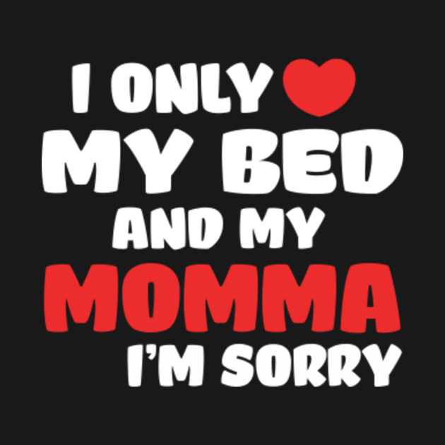 I Only Love My Bed And My Momma Heart Funny Gift I Only Love My Bed