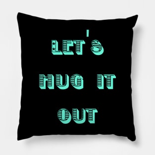 Let Hug It Out Pillow