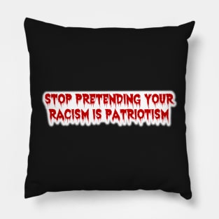 Stop Pretending Your Racism is Patriotism Pillow