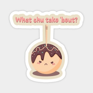 What chu tako 'bout? Magnet