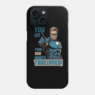 You Let Your Bad Habits Take Over! Phone Case