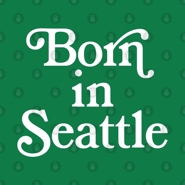 Born In Seattle - Washington State Pride Typography Gift by DankFutura
