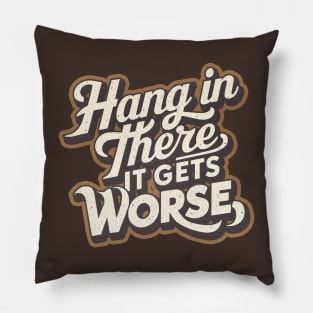 Hang In There It Gets Worse Pillow