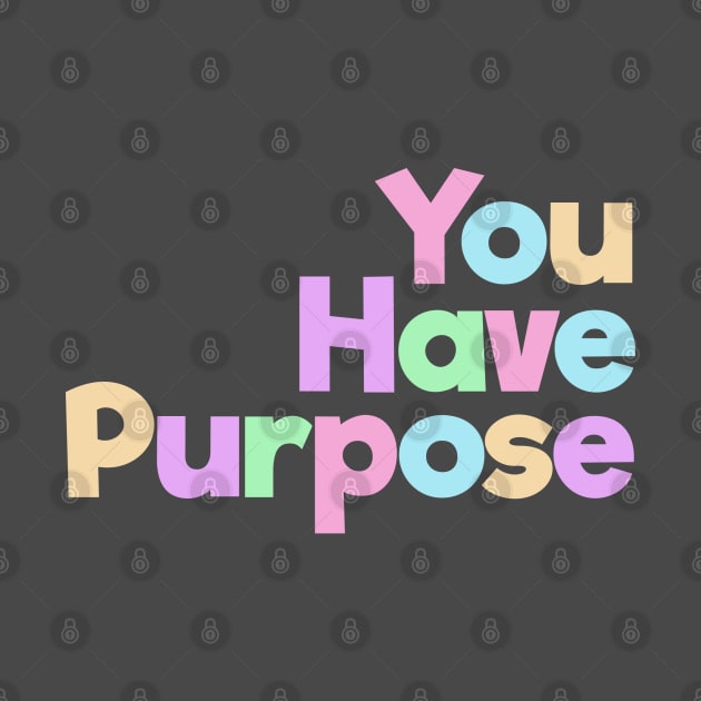 You Have Purpose by spunkie