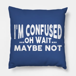 I'm Confused, Oh Wait Maybe I'm Not Funny Pillow
