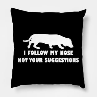 FUNNY DACHSHUND IFOLLOW MY NOSE NOT YOUR SUGGESTIONS Pillow