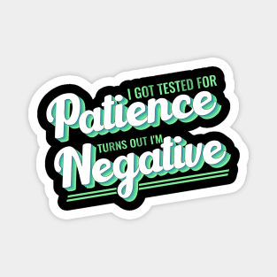 I Got Tested For Patience Turns Out I'm Negative funny design Magnet