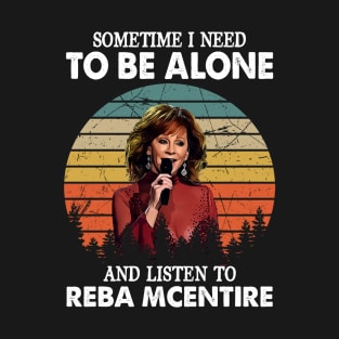 Sometimes I Need To Be Alone And Listen To Reba McEntire T-Shirt