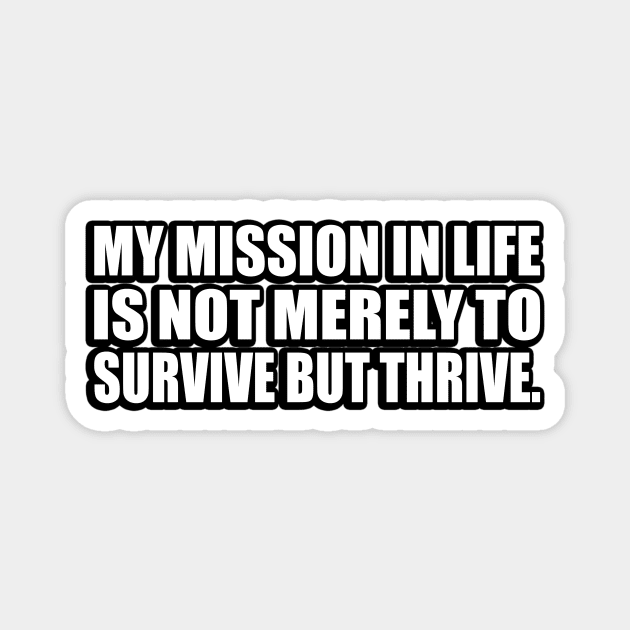 My mission in life is not merely to survive but thrive Magnet by CRE4T1V1TY