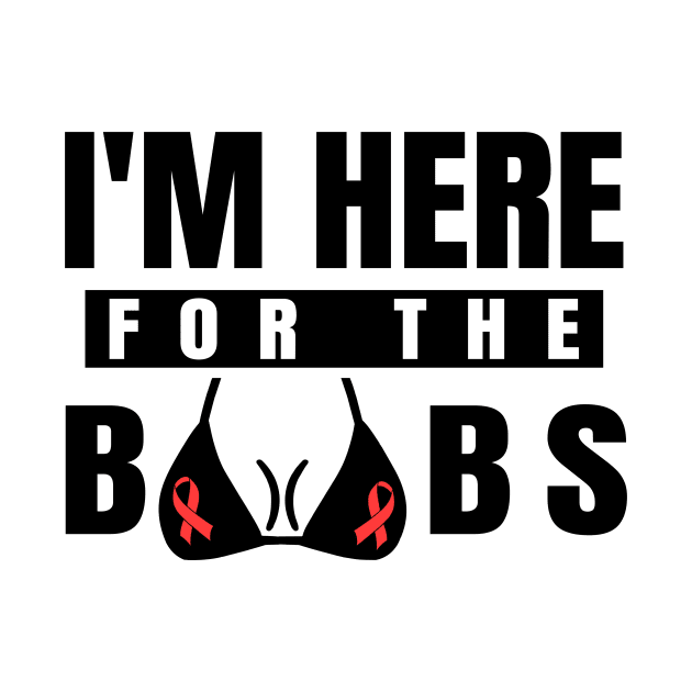 'I'm Here For The Boobs' Cool Breast Cancer Gift by ourwackyhome