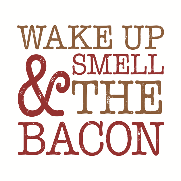 Funny Wake Up Smell Bacon by oddmatter