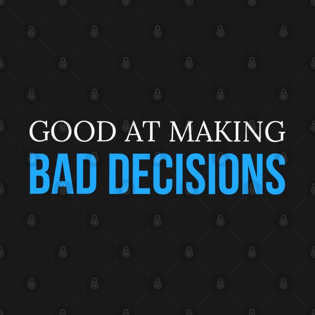 FUNNY QUOTES / GOOD AT MAKING BAD DECISIONS by DB Teez and More