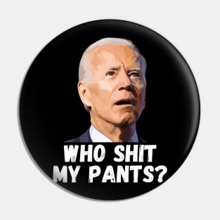 Funny Anti Joe Biden who shit my pants? Pin