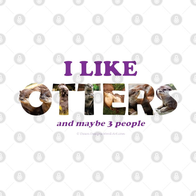 I like otters and maybe 3 people - wildlife oil painting word art by DawnDesignsWordArt