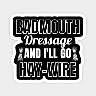 Badmouth Dressage and I'll go HAY-WIRE Magnet