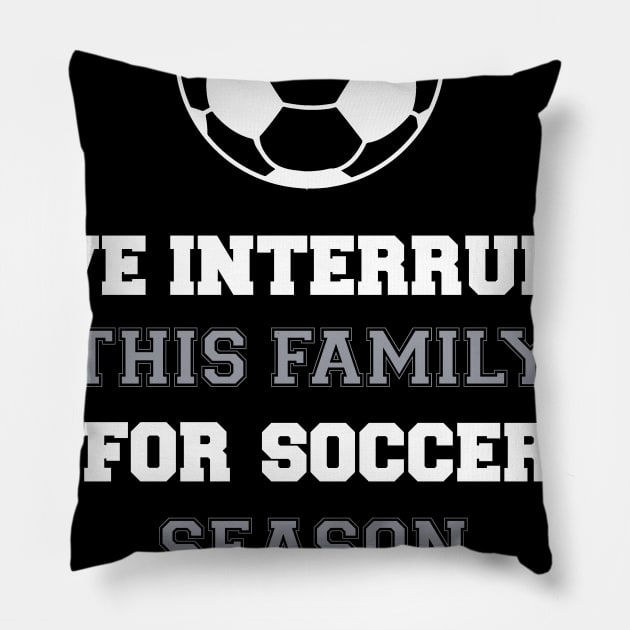 We Interrupt This Family for Soccer Season Pillow by DANPUBLIC