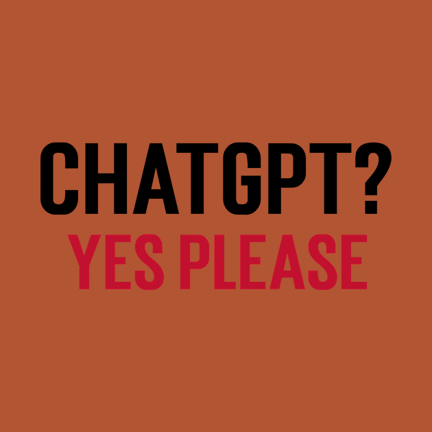 ChatGPT? Yes Please by Stupefied Store