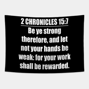 2 Chronicles 15:7 Bible quote “Be ye strong therefore, and let not your hands be weak: for your work shall be rewarded.”  King James Version (KJV) Tapestry