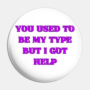 You Used to Be My Type but I Got Help Pin