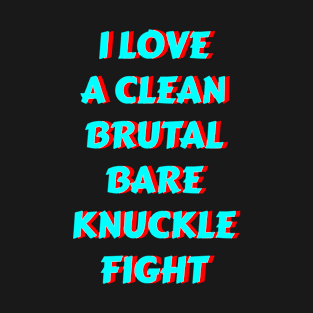 I LOVE A CLEAN BRUTAL BARE KNUCKLE FIGHT T-Shirt