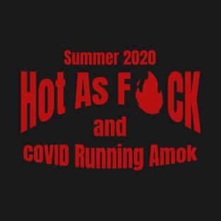 Hot As Fuck and COVID Running Amok Summer 2020 T-Shirt