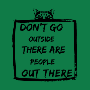 Dont Go Outside There Are People Out There T-Shirt