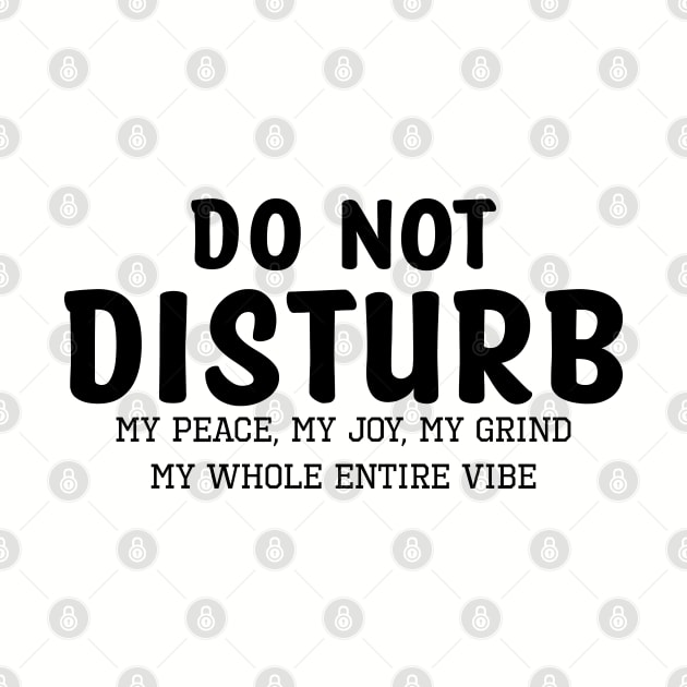 Do not Disturb my peace my joy my grind my whole entire vibe by UrbanLifeApparel