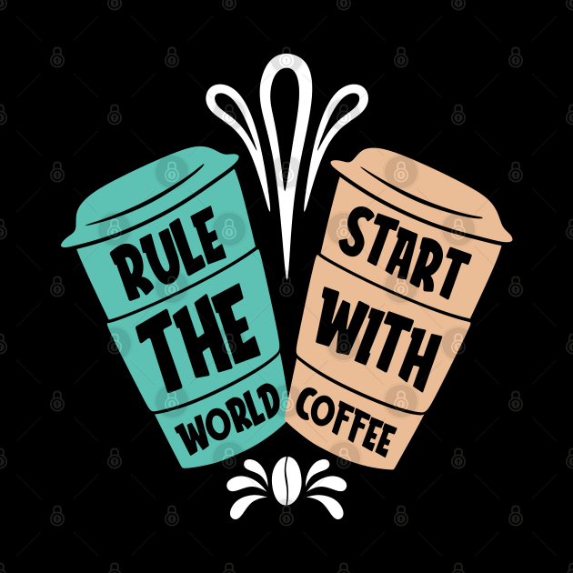 Rule the World Start with Coffee by MZeeDesigns