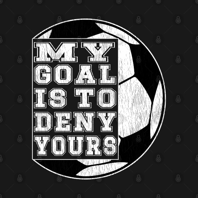 My Goal is to Deny Yours, Soccer Football, Futball Goalie Life by Jas-Kei Designs