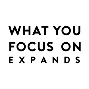 What You Focus On Expands T-Shirt