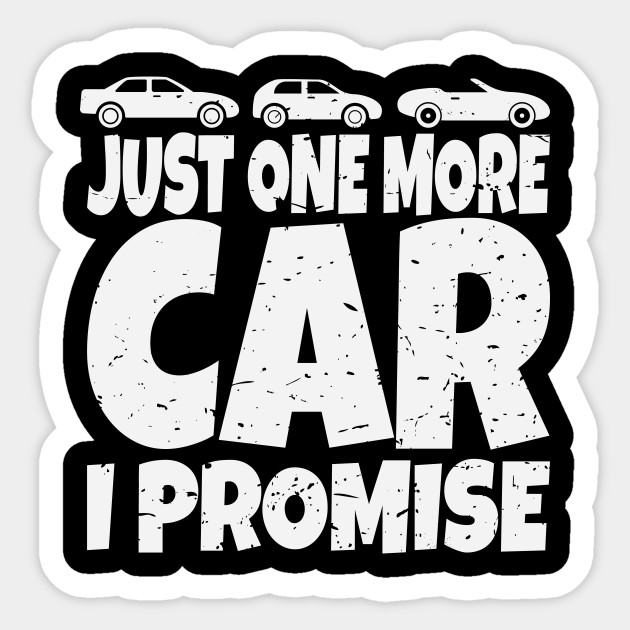 Funny Car Lover Collector Just One More Car I Promise Fanatic Design Gift Idea Car Sticker Teepublic