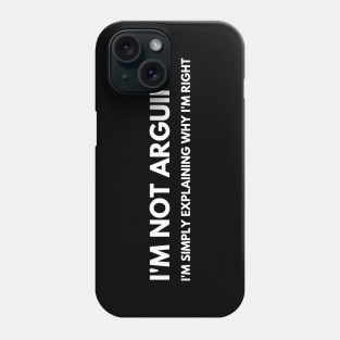 I'm Not Arguing I'm Simply Explaining Why I'm Right. Funny Sarcastic Saying Phone Case