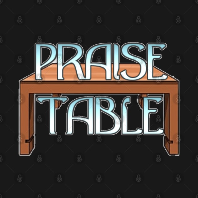 PRAISE TABLE by TheFluffenhammer