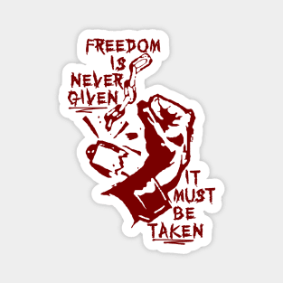 Freedom Is Never Given, It Must Be Taken - Punk, Radical, Anarchist, Socialist Magnet