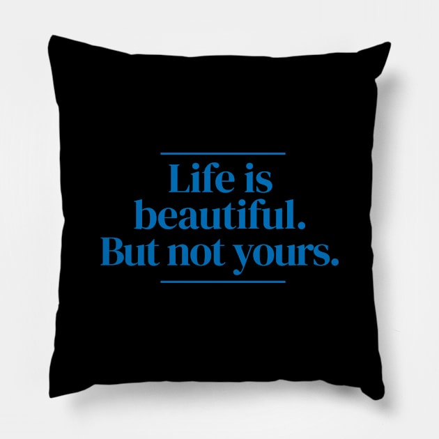 Life is beautiful. But not yours. Pillow by MrPila